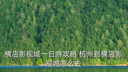 橫店影視城一日游攻略 杭州到橫店影視城怎么去