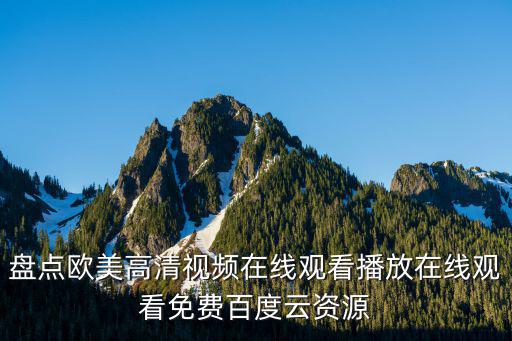 盤點歐美高清視頻在線觀看播放在線觀看免費百度云資源