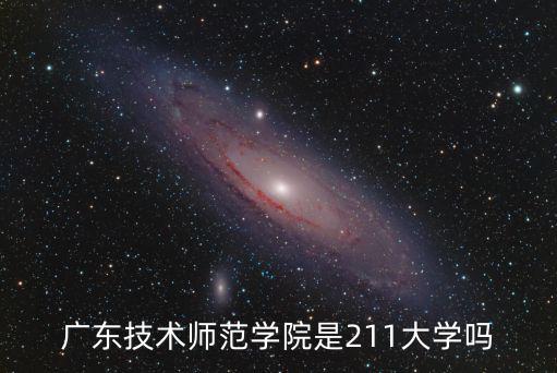 廣東技術師范學院是211大學嗎