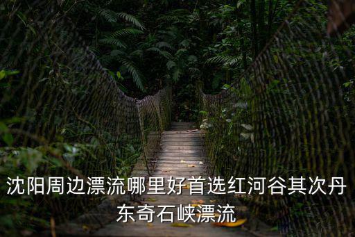 沈陽漂流，沈陽附近有那些漂流