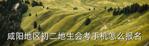 咸陽地區初二地生會考手機怎么報名