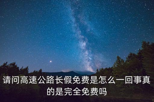 請問高速公路長假免費是怎么一回事真的是完全免費嗎