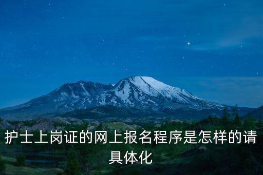 護(hù)士上崗證的網(wǎng)上報(bào)名程序是怎樣的請(qǐng)具體化