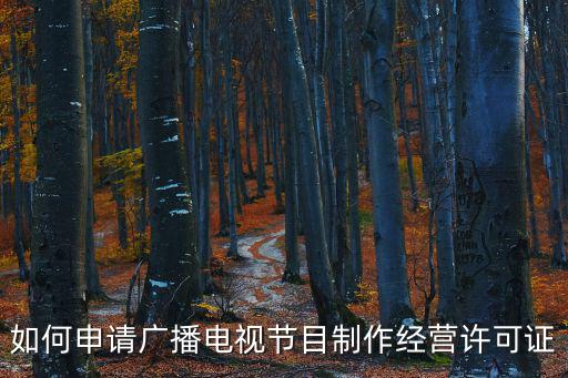 如何申請(qǐng)廣播電視節(jié)目制作經(jīng)營(yíng)許可證