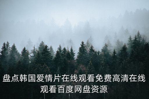 盤點韓國愛情片在線觀看免費高清在線觀看百度網盤資源