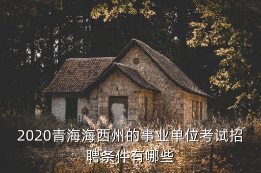 2020青海海西州的事業(yè)單位考試招聘條件有哪些