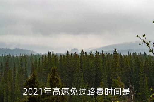 2021年高速免過路費時間是