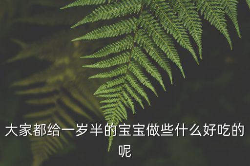 一歲半孩子的食譜大全，大家都給一歲半的寶寶做些什么好吃的呢
