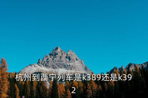 杭州到西寧列車是k389還是k392