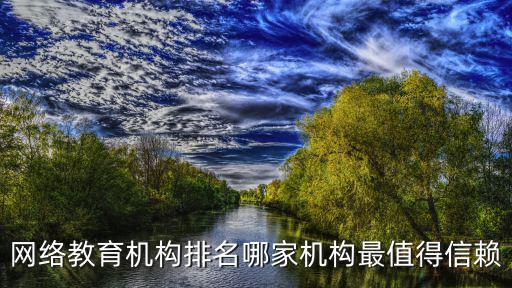 網絡教育機構排名哪家機構最值得信賴