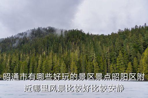 昭通市有哪些好玩的景區景點昭陽區附近哪里風景比較好比較安靜