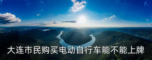 自行車上牌，大連市民購買電動自行車能不能上牌
