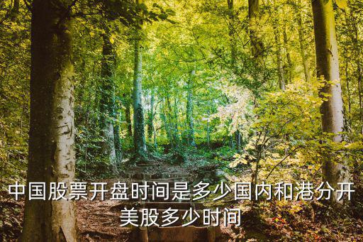 中國股票開盤時間是多少國內和港分開美股多少時間