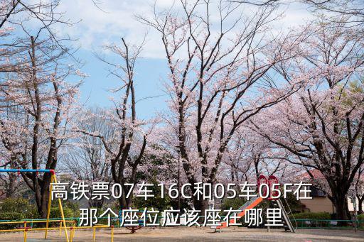 高鐵票07車16C和05車05F在那個座位應該座在哪里
