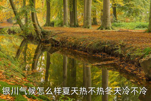 銀川氣候怎么樣夏天熱不熱冬天冷不冷