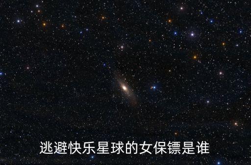 逃避快樂星際，逃避快樂星球的女保鏢是誰