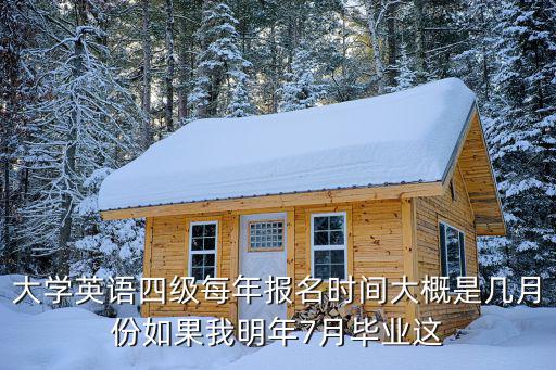 大學英語四級每年報名時間大概是幾月份如果我明年7月畢業這