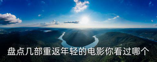 盤點幾部重返年輕的電影你看過哪個