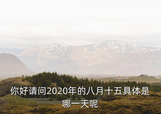 你好請(qǐng)問2020年的八月十五具體是哪一天呢