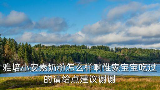 雅培小安素奶粉怎么樣啊誰家寶寶吃過的請(qǐng)給點(diǎn)建議謝謝