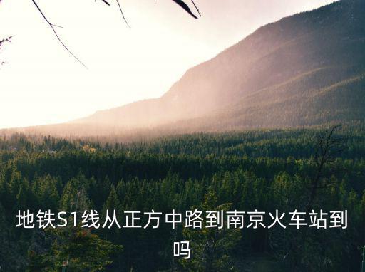 地鐵S1線從正方中路到南京火車站到嗎