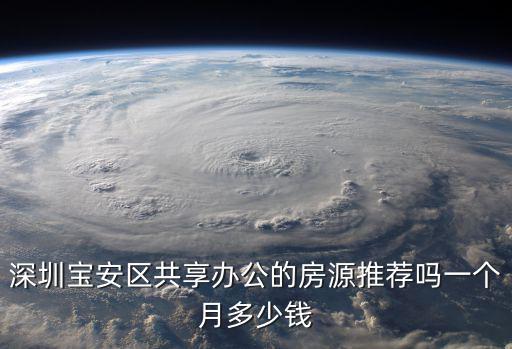 深圳寶安區共享辦公的房源推薦嗎一個月多少錢
