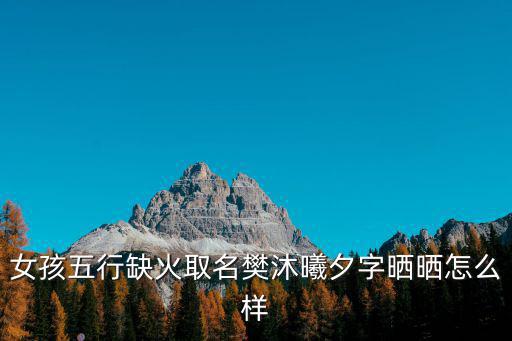 女孩五行缺火取名樊沐曦夕字曬曬怎么樣