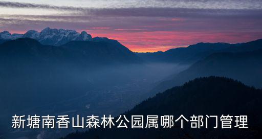 新塘南香山森林公園屬哪個部門管理