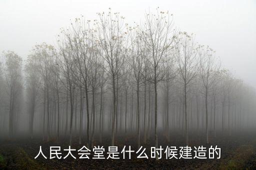 人民會(huì)堂，人民大會(huì)堂是什么時(shí)候建造的