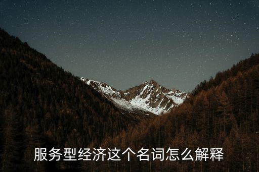服務(wù)型經(jīng)濟(jì)這個(gè)名詞怎么解釋