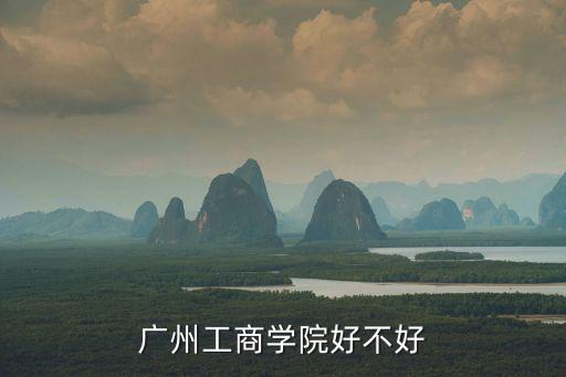 廣州工商學(xué)院好不好