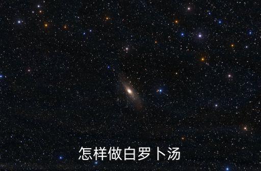 怎樣做白蘿卜湯，白蘿卜煮湯的做法大全竅門