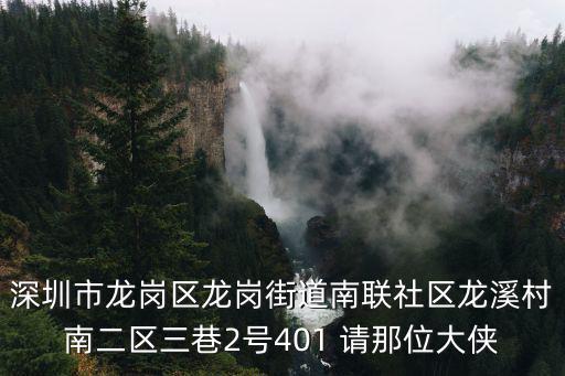 深圳市龍崗區龍崗街道南聯社區龍溪村南二區三巷2號401 請那位大俠