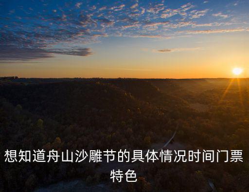 想知道舟山沙雕節的具體情況時間門票特色