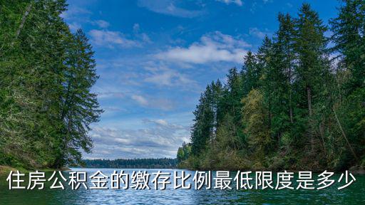 住房公積金的繳存比例最低限度是多少
