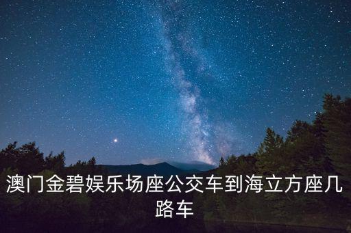 澳門金碧娛樂(lè)場(chǎng)座公交車到海立方座幾路車