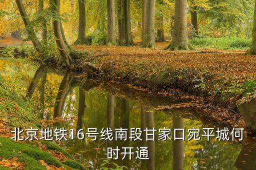 北京地鐵16號線南段甘家口宛平城何時開通