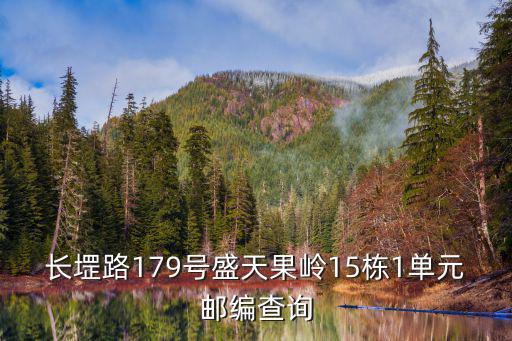 盛天果嶺，長堽路179號盛天果嶺15棟1單元郵編查詢