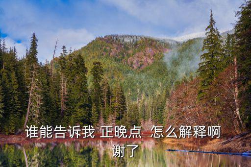 誰能告訴我 正晚點  怎么解釋啊 謝了