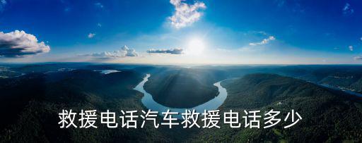 救援電話汽車救援電話多少
