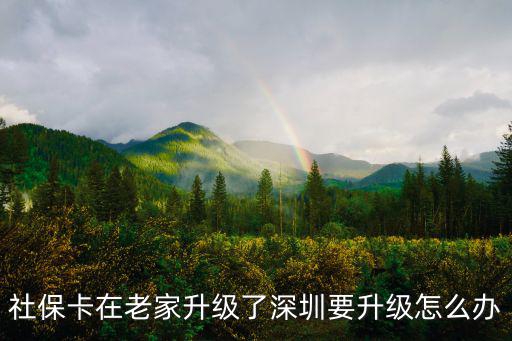 社保卡在老家升級了深圳要升級怎么辦