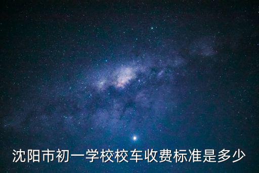 沈陽市初一學(xué)校校車收費標(biāo)準(zhǔn)是多少