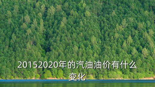 20152020年的汽油油價有什么變化