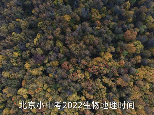 北京小中考2022生物地理時(shí)間