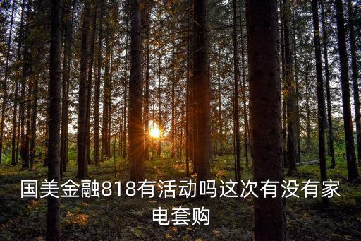 國美金融818有活動嗎這次有沒有家電套購