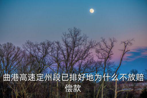 曲港高速，曲港高速定州段已排好地為什么不放賠償款