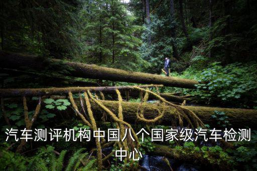 汽車測評機(jī)構(gòu)中國八個國家級汽車檢測中心