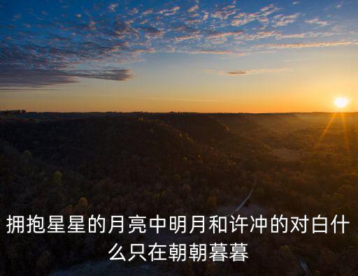 擁抱星星的月亮中明月和許沖的對白什么只在朝朝暮暮