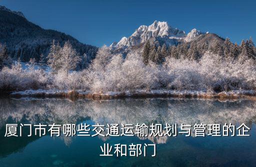 廈門市有哪些交通運輸規劃與管理的企業和部門