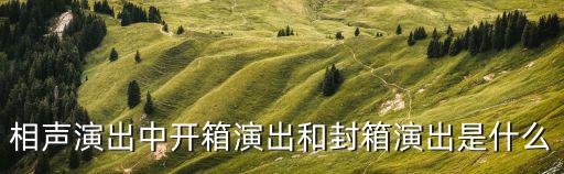 相聲演出中開箱演出和封箱演出是什么